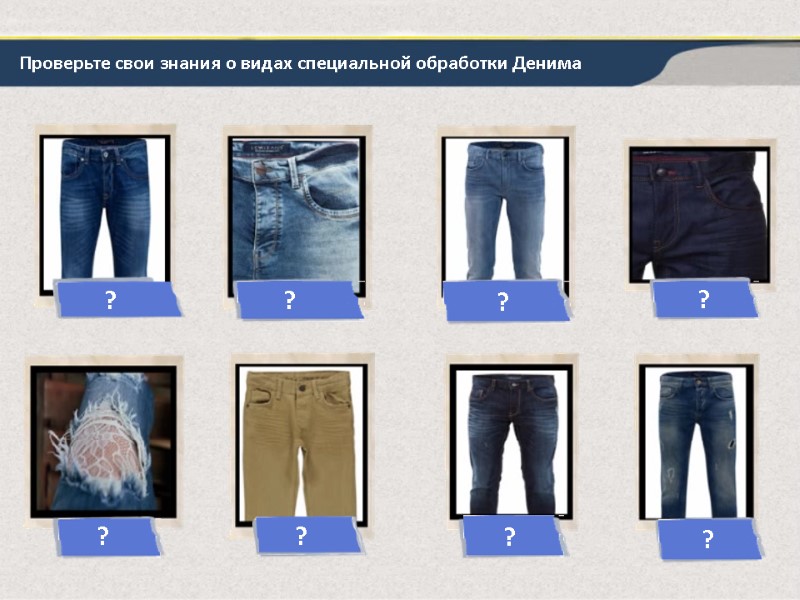 Проверьте свои знания о видах специальной обработки Денима   ? ? ? ?